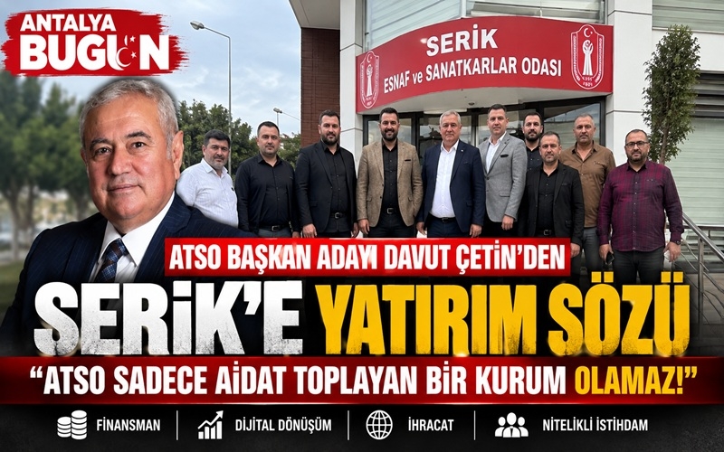 Davut Çetin'den Serik'e Net Mesaj: “ATSO Sadece Aidat Toplayan Bir Kurum Olamaz!”